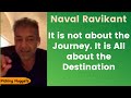 Naval Ravikant | It is not about the Journey. It is All about the Destination   [with kapil Gupta]
