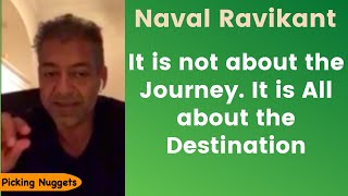 Naval Ravikant  It is not about the Journey. It is ALL about the Destination [w/ kapil Gupta]
