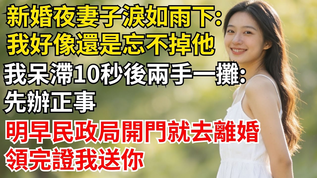 新婚夜，妻子淚如雨下：“我好像還是忘不掉他”我呆滯10秒後兩手一攤：“先辦正事，明早民政局開門就去離婚，領完證我送你#男頻爽文天花板#爽文小説改編#打工人解壓爽文#每天一