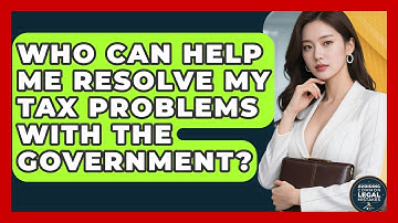 Who Can Help Me Resolve My Tax Problems With the Government? | Avoiding Common Legal Mistakes News
