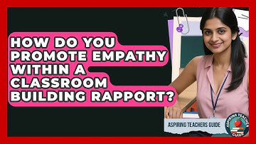 How Do You Promote Empathy Within A Classroom Building Rapport? - Aspiring Teacher Guide