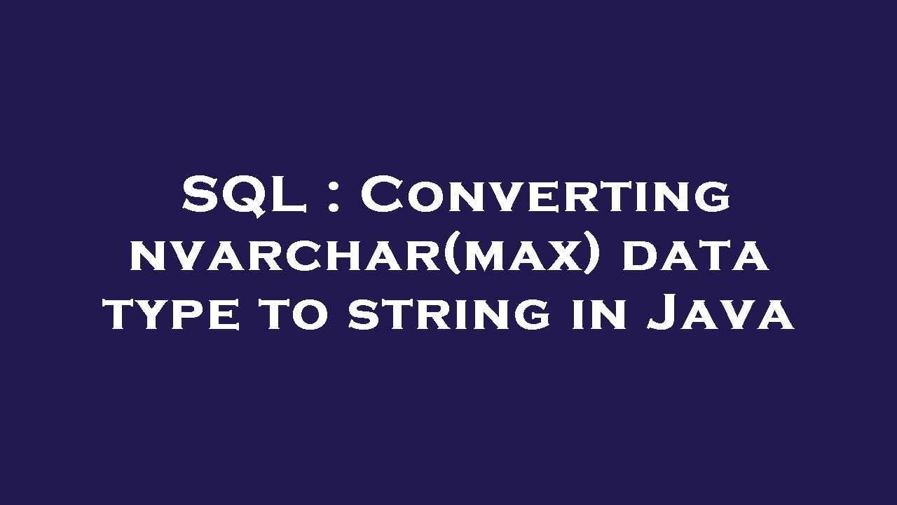 SQL : Converting nvarchar(max) data type to string in Java - YouTube