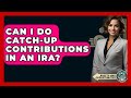 Can I Do Catch-up Contributions In An IRA? - AssetsandOpportunity.org