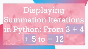 Displaying Summation Iterations in Python: From 3 +  4 +  5 to = 12