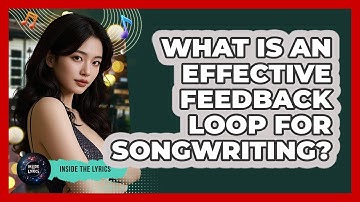 What Is An Effective Feedback Loop For Songwriting? - Inside the Lyrics