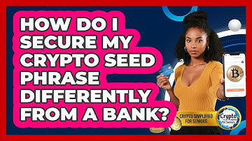 How Do I Secure My Crypto Seed Phrase Differently From A Bank? - Crypto Simplified for Seniors