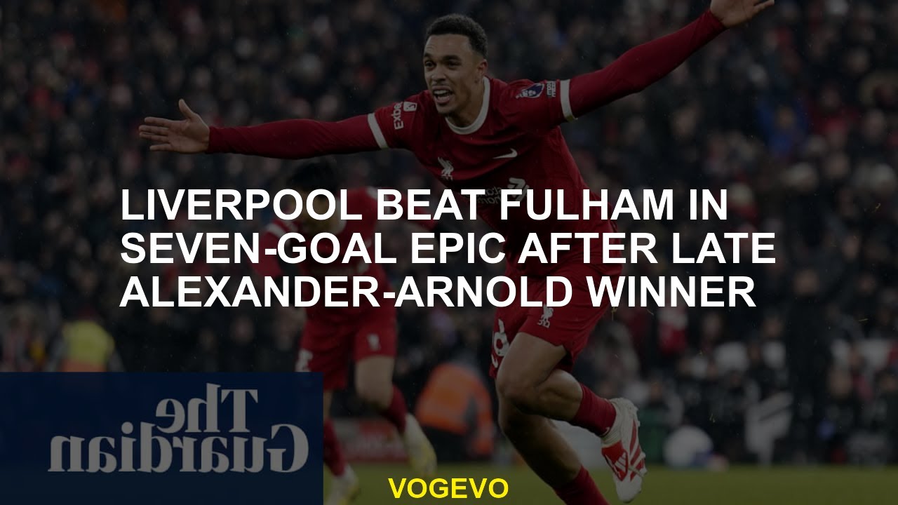 Liverpool defeated Fulham in seven goals after the late Alexander ...