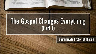 'The Gospel Changes Everything Part 1, Jeremiah 17:5-10' Will Medel, The Crossing, CFCC Hawyard