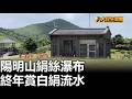 陽明山絹絲瀑布 終年賞白絹流水 |【民生八方事】| 2026052106 #八大民生新聞