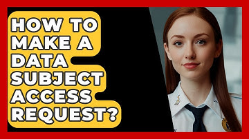How To Make A Data Subject Access Request? - SecurityFirstCorp.com