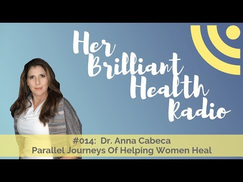 #014: Parallel Journeys Of Helping Women Heal with Dr. Anna Cabeca
