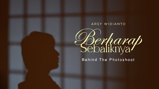 Arsy Widianto - Berharap Sebaliknya (BEHIND THE PHOTOSHOOT)