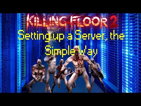 KF2 TUTORIAL - How to Set Up a Killing Floor 2 Server, the SIMPLE Way