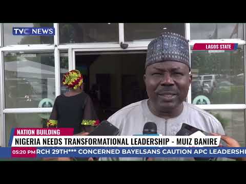 Nigeria Needs Transformation Leadership – Muiz Banire