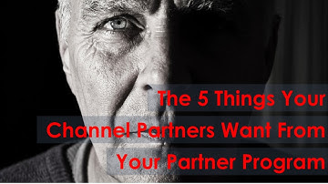 5 Things Your Channel Partners Want from Your Partner Program