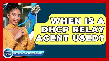 When Is A DHCP Relay Agent Used? - Internet Infrastructure Explained