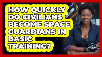 How Quickly Do Civilians Become Space Guardians In Basic Training? - Warriors In Space