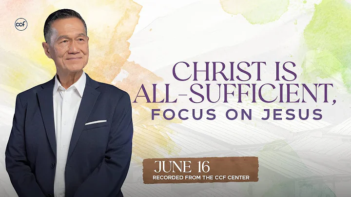 Christ is All-Sufficient: Focus on Jesus | Peter Tan-Chi | June 16, 2024