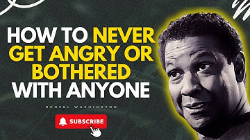 How To NEVER GET ANGRY OR BOTHERED With Anyone - Denzel Washington Motivational Speech