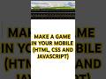 CREATE Your Own Mobile Game with HTML CSS and JavaScript NOW #shorts