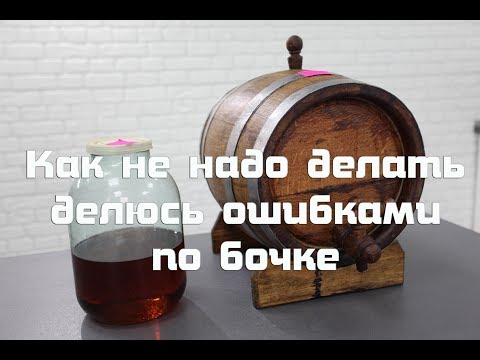 Ошибка с выдержкой в бочке , как не надо делать .