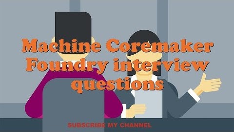 Machine Coremaker Foundry interview questions