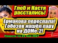 Надя провела ночь в отеле! Настя и Глеб расстались! Дом 2 Новости и Слухи 29.05.2021