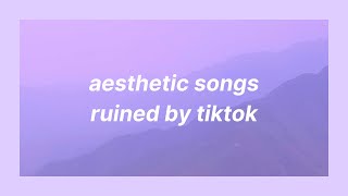 aesthetic songs ruined by tiktok | chill mix
