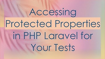 Accessing Protected Properties in PHP Laravel for Your Tests
