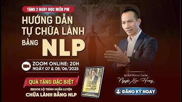 HƯỚNG DẪN TỰ CHỮA LÀNH & TRỞ THÀNH HUẤN LUYỆN VIÊN NLP QUỐC TẾ