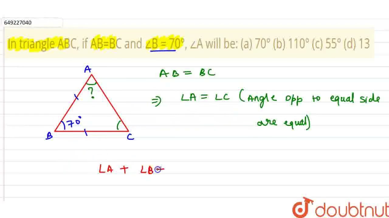 In triangle ABC, if AB=BC and /_B = 70^@, /_A will be:\r\n\r\n(a) 70°(b) 110°(c) 55°(d) 13 | CL...