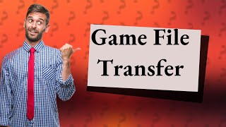 Can I transfer game files from one computer to another?