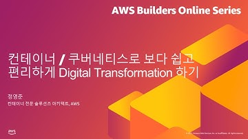 컨테이너 / 쿠버네티스로 보다 쉽고 편리하게 디지털 전환하기 - 정영준, AWS | AWS Builders 온라인 시리즈