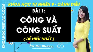 Khoa học tự nhiên 9 Bài 1: Công và công suất | Cánh diều (DỄ HIỂU NHẤT)