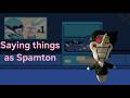 Saying things as Spamton