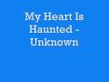 My Heart is Haunted - Unknown(new song and exclusive2009) with lyrics