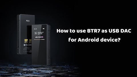 How to use BTR7 as USB DAC for Android device?