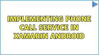 Implementing phone call service in Xamarin Android (2 Solutions!!)