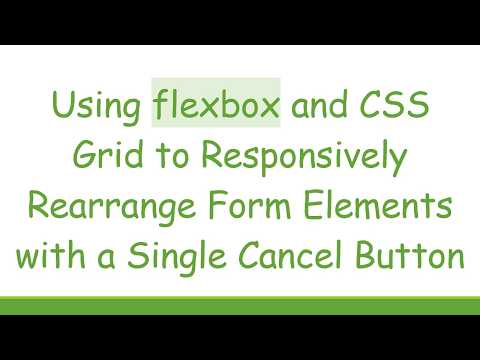 Using flexbox and CSS Grid to Responsively Rearrange Form Elements with a Single Cancel Button