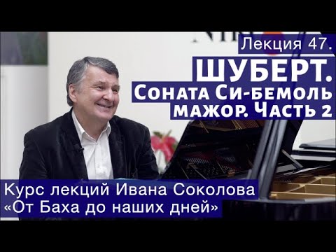 Лекция 47. Продолжение о сонате Франца Шуберта Си-бемоль мажор | Композитор Иван Соколов о музыке.