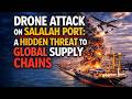 Drone Attack on Salalah Port: A Hidden Threat to Global Supply Chains