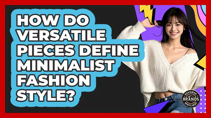 How Do Versatile Pieces Define Minimalist Fashion Style? - Designer Brands Spotlight