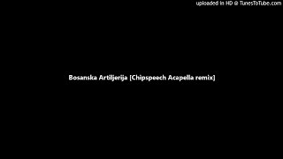 Bosanska Artiljerija [Chipspeech Acapella remix]