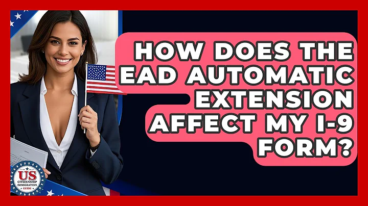 How Does The EAD Automatic Extension Affect My I-9 Form? - US Citizenship Immigration Guide