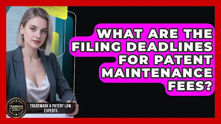 What Are the Filing Deadlines for Patent Maintenance Fees? | Trademark and Patent Law Experts News