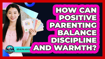 How Can Positive Parenting Balance Discipline And Warmth? - Gen Alpha Adventures