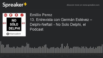 13. Entrevista con Germán Estévez – Delphi-Neftalí - No Solo Delphi, el Podcast