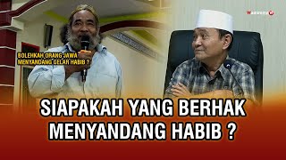 Siapakah Yang Berhak Menyandang Habib ? - Buya Syakur Yasin