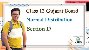Normal Distribution | Section D | Class 12 | Statistics | Chapter 3 Part 2 Normal Distribution