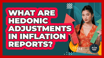What Are Hedonic Adjustments In Inflation Reports? - Inflation Insight Channel